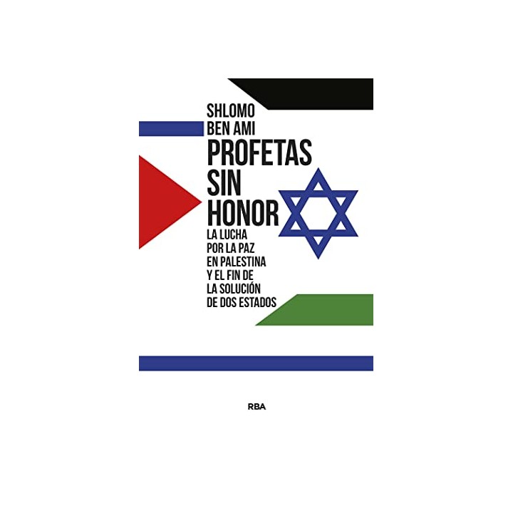 PROFETAS SIN HONOR. LA LUCHA POR LA PAZ EN PALESTINA Y EL FIN DE LA SOLUCIÓN DE DOS ESTADOS.